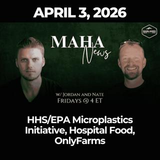 MAHA News [4.3] HHS/EPA Microplastics Initiative, Hospital Food, OnlyFarms
