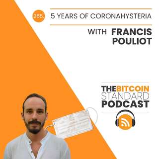 265. 5 Years of Coronahysteria with Francis Pouliot