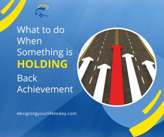 What to Do When Something is Holding Back Achievement