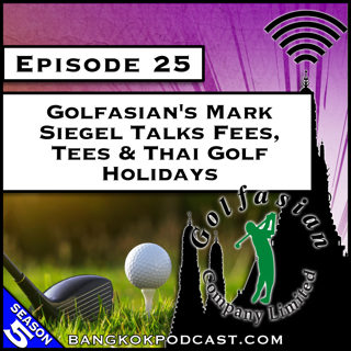 Golfasian's Mark Siegel Talks Fees, Tees & Thai Golf Holidays [S5.E25]