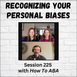 Recognizing Your Personal Biases: Session 225 with How To ABA