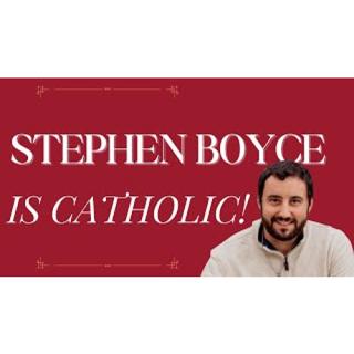 Stephen Boyce is Catholic! w/ Stephen Boyce!