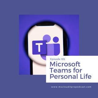 Episode 185 – Microsoft Teams for Personal Life