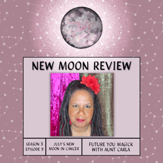 S3, Ep 9: Future You Magick with Aunt Carla, + July's New Moon in Cancer ♋️🌑
