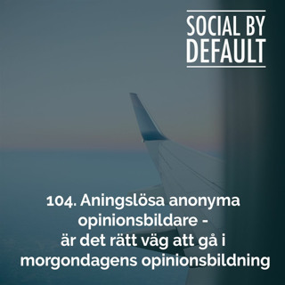 104. Aningslösa anonyma opinionsbildare - är det rätt väg att gå i morgondagens opinionsbildning.