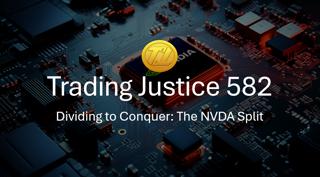Trading Justice 582: Dividing to Conquer / The NVDA Split