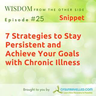E25: Snippet - 7 Strategies to Stay Persistent and Achieve Your Goals with Chronic Illness