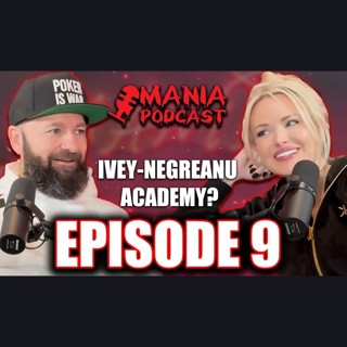 The Ivey-Negreanu Academy For Gifted Gamblers - MANIA Podcast: Episode 9