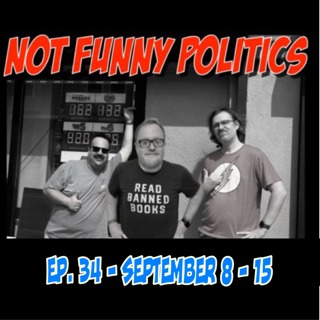 Not Funny Politics - Episode 34
