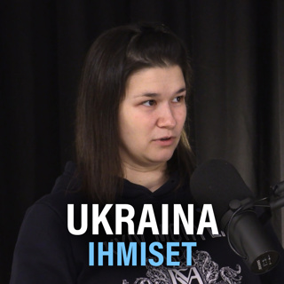 Ukraina: Ihmiset sodan keskellä (Mariia Kostiainen) | Puheenaihe 214