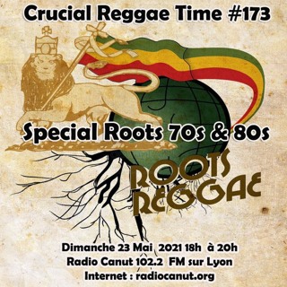 Crucial Reggae Time #173 23052021 Special Roots And Culture 70s & 80s 2 hours