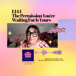 E144 The Permission You're Waiting For Is Yours