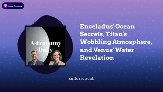 Enceladus’ Ocean Secrets, Titan’s Wobbling Atmosphere, and Venus’ Water Revelation