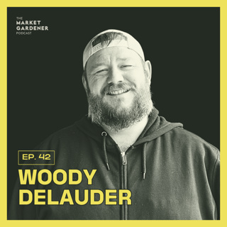42: $120K with Less Than a Quarter Acre: Rootbound Farm’s Unique Suburban Farm Business Model | Woody DeLauder