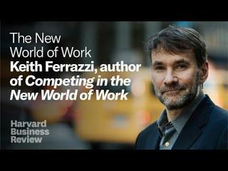 The New World of Work: Keith Ferrazzi, author of "Competing in the New World of Work"