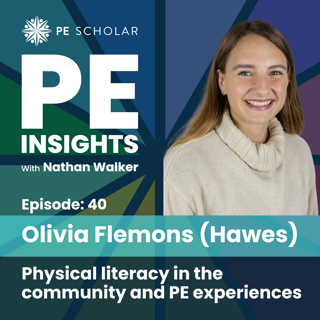 Episode 40 - Olivia Flemons - Physical Literacy in the community and PE experiences.