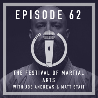 Episode 62 - The festival of Martial Arts with Joe Andrews & Matt Stait