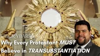 Why EVERY Protestant MUST believe in Transubstantiation - Erick Ybarra