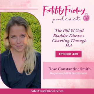 [FAMM Practitioner Series] FFP 439 | The Pill & Gall Bladder Disease | Charting Through HA | Rose Constantine Smith
