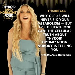 646. Why GLP-1s Will Never Fix Your Metabolism — But T2 + Glutathione Can: The Cellular Truth About Thyroid Optimization Nobody Is Telling You