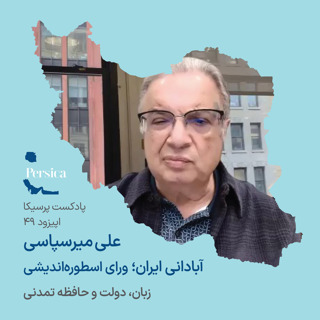 پرسیکا - اپیزود چهل و نهم، علی میرسپاسی، آبادانی ایران؛ ورای اسطورهاندیشی (زبان، دولت و حافظه تمدنی)