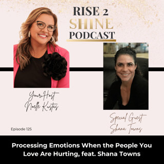 Ep. 125 | Processing Emotions When the People You Love Are Hurting, feat. Shana Towns