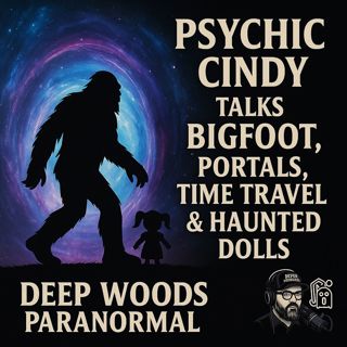 Psychic Cindy Talks Bigfoot, Portals, Time Travel & Haunted Dolls