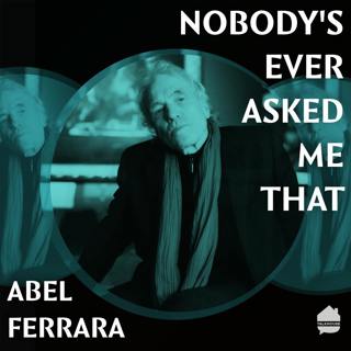 Nobody's Ever Asked Me That: Abel Ferrara