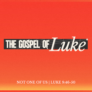 Luke: Not One of Us - Luke 9:46-50