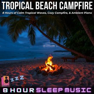 🌴 Tropical Beach Campfire | 8 Hours of Calm Tropical Waves, Cozy Campfire, & Ambient Piano for Sleep & Meditation 🧘♂️