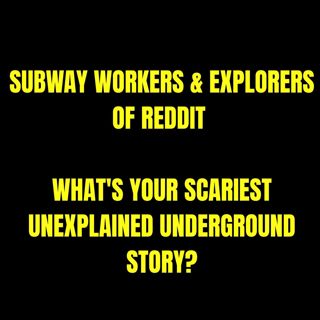 Subway Workers & Explorers of Reddit: What's Your Scariest Unexplained Underground Story?