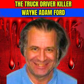 Serial Killer Wayne Adam Ford AKA The Truck Driver Killer | True Crime Documentary