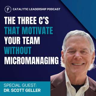 The 3 Cs That Motivate Your Team Without Micromanaging (with Dr. Scott Geller)