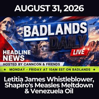 Badlands Daily: 8/31/26 - Letitia James Whistleblower, Shapiro's Measles Meltdown & Venezuela Oil