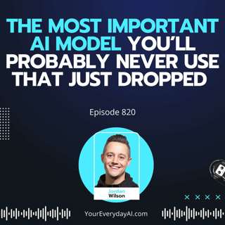 Ep 820: The Most Important AI Model You’ll Probably Never Use That Just Dropped