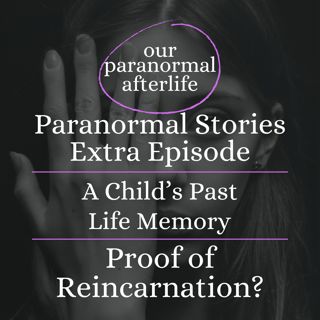 A Child's Past Life Memories: Proof of Reincarnation?