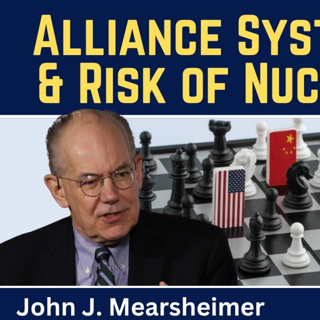 John Mearsheimer: Alliance System Collapses & Risk of Nuclear War