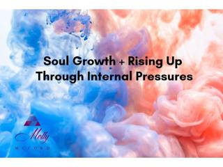 Intense Soul Growth and Rising Up Through Internal Pressures