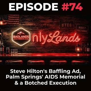 OnlyLands Ep. 74: Steve Hilton’s Baffling Ad, Palm Springs’ AIDS Memorial & a Botched Execution