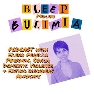 Bleep Bulimia Episode 69 with Elena Perella Personal Coach, Domestic Violence & ED Advocate