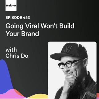 Going Viral Won't Build Your Brand w/ Chris Do | Ep 453