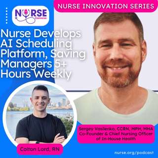 Nurse Innovation Series: Nurse Develops AI Scheduling Platform, Saving Managers 5+ Hours Weekly (With Sergey Vasilenko and Colton Lord)