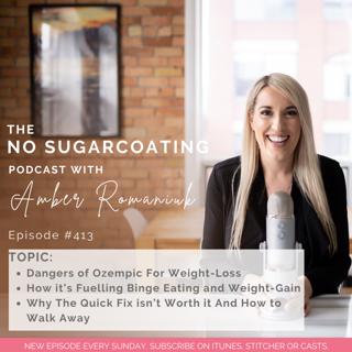 #413 Dangers of Ozempic For Weight-Loss, How it's Fuelling Binge Eating and Weight-Gain & Why The Quick Fix isn't Worth it And How to Walk Away