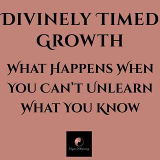 Divinely Timed Growth: What Happens When You Can’t Unlearn What You Know