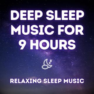9 Hours of Deep Sleep Music — Relaxing Music to Sleep All Night