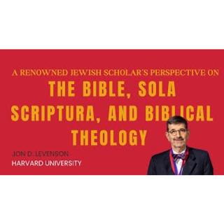 The Bible, Sola Scriptura, and Biblical Theology - Jon D. Levenson