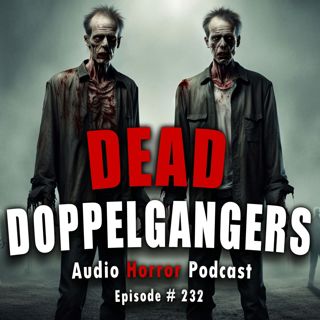 234: 234: Dead Doppelgangers - Chilling Tales for Dark Nights