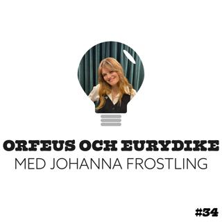 34. Orfeus och Eurydike med Johanna Frostling