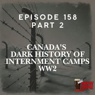 Episode 158 - Canada's Dark History of Internment Camps WW2 Part 2 - Internment Camps
