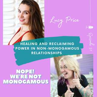 Healing and Reclaiming Power in Non-Monogamous Relationships with Lucy Price